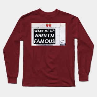 Wake Me Up When I'm Famous! Long Sleeve T-Shirt